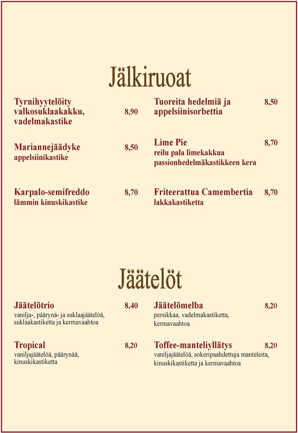 Jäätelöt Jäätelötrio 8,40 vanilja-, päärynä- ja suklaajäätelöä, suklaakastiketta ja kermavaahtoa Tropical 8,20 vaniljajäätelöä, päärynää, kinuskikastiketta