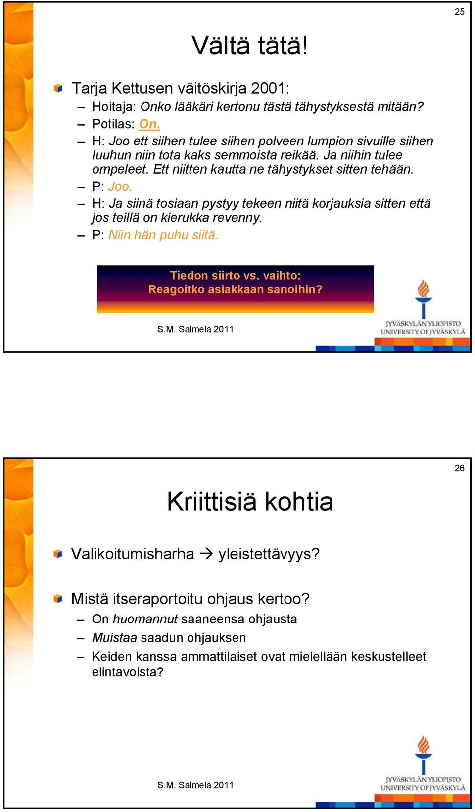 Ett niitten kautta ne tähystykset sitten tehään. P: Joo. H: Ja siinä tosiaan pystyy tekeen niitä korjauksia sitten että jos teillä on kierukka revenny. P: Niin hän puhu siitä.