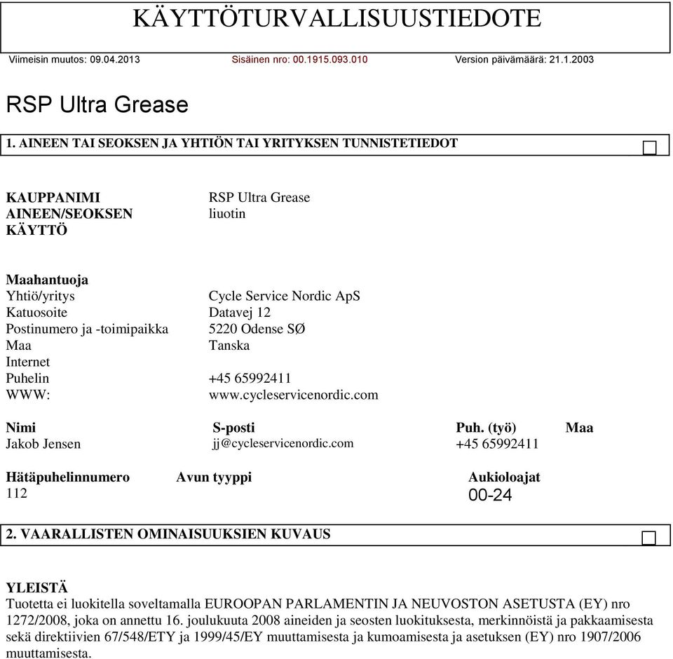 com +45 65992411 Hätäpuhelinnumero Avun tyyppi Aukioloajat 112 00-24 2.