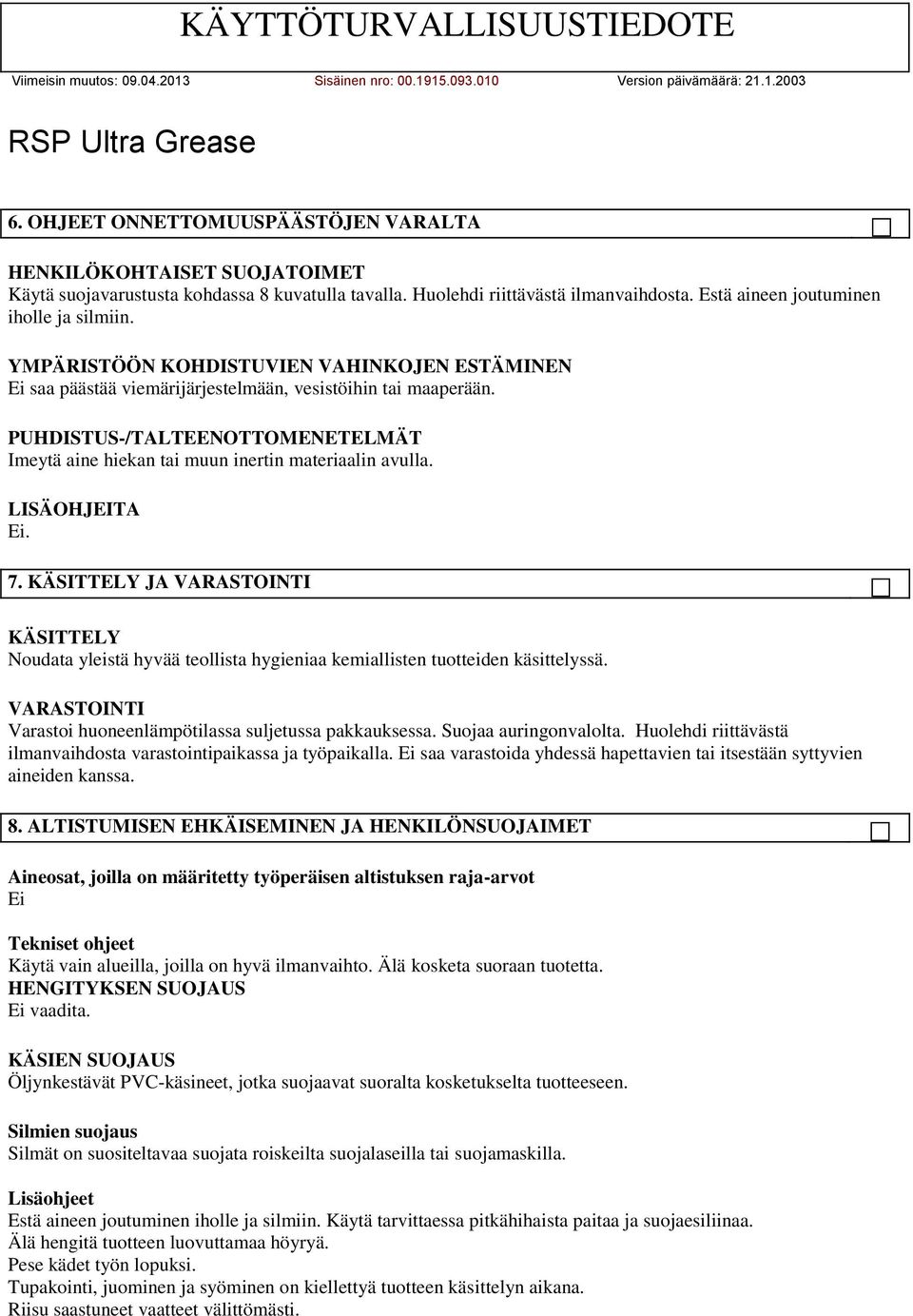 LISÄOHJEITA. 7. KÄSITTELY JA VARASTOINTI KÄSITTELY Noudata yleistä hyvää teollista hygieniaa kemiallisten tuotteiden käsittelyssä. VARASTOINTI Varastoi huoneenlämpötilassa suljetussa pakkauksessa.