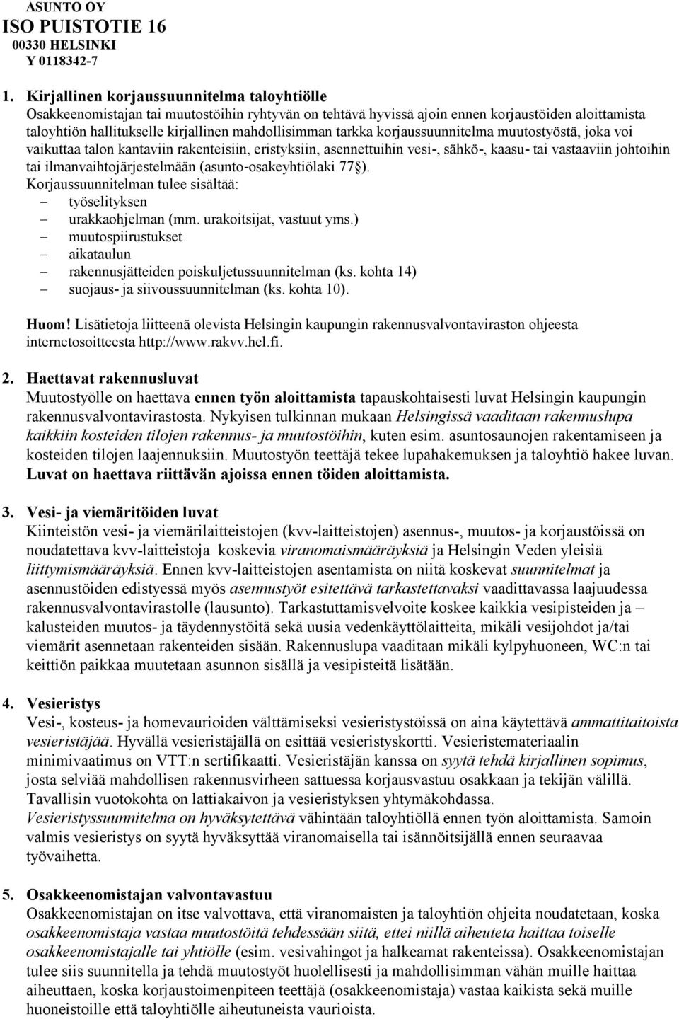 ilmanvaihtojärjestelmään (asunto-osakeyhtiölaki 77 ). Korjaussuunnitelman tulee sisältää: työselityksen urakkaohjelman (mm. urakoitsijat, vastuut yms.