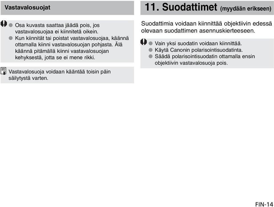 Älä käännä pitämällä kiinni vastavalosuojan kehyksestä, jotta se ei mene rikki. Vastavalosuoja voidaan kääntää toisin päin säilytystä varten. 11.