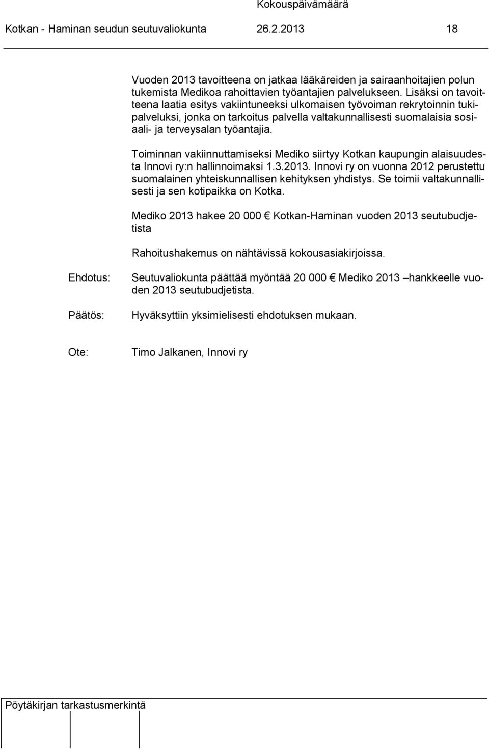 Toiminnan vakiinnuttamiseksi Mediko siirtyy Kotkan kaupungin alaisuudesta Innovi ry:n hallinnoimaksi 1.3.2013. Innovi ry on vuonna 2012 perustettu suomalainen yhteiskunnallisen kehityksen yhdistys.