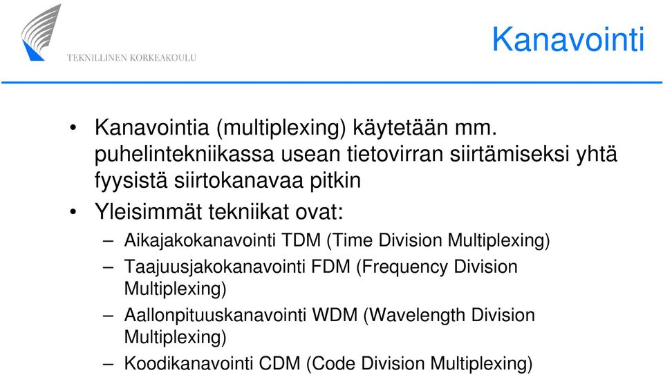 tekniikat ovat: Aikajakokanavointi TDM (Time Division Multiplexing) Taajuusjakokanavointi FDM