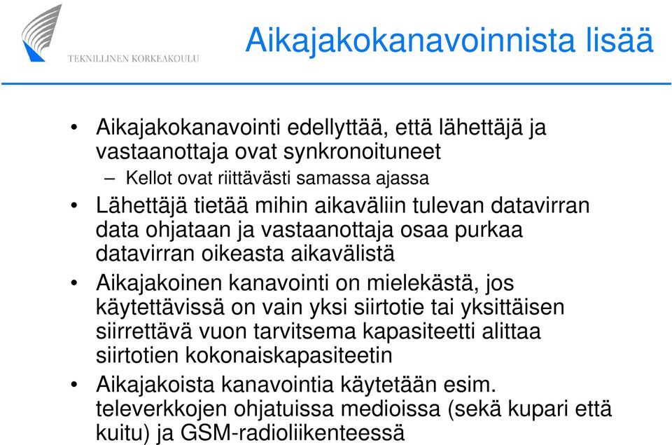 Aikajakoinen kanavointi on mielekästä, jos käytettävissä on vain yksi siirtotie tai yksittäisen siirrettävä vuon tarvitsema kapasiteetti alittaa