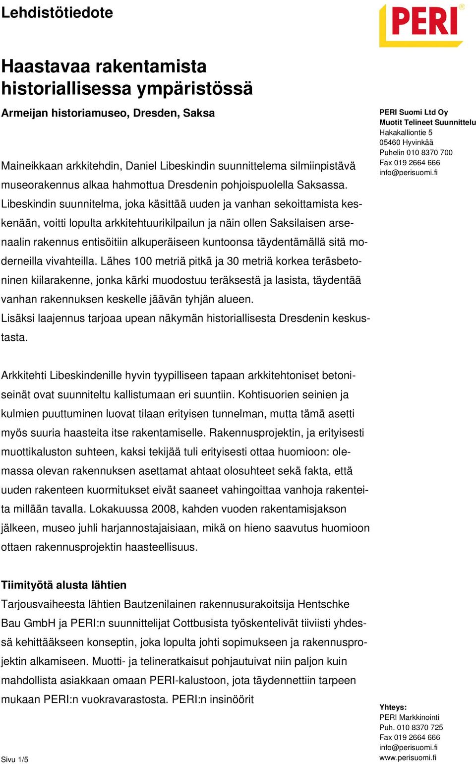 Libeskindin suunnitelma, joka käsittää uuden ja vanhan sekoittamista keskenään, voitti lopulta arkkitehtuurikilpailun ja näin ollen Saksilaisen arsenaalin rakennus entisöitiin alkuperäiseen kuntoonsa