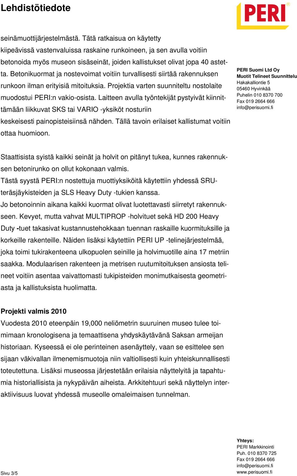 Betonikuormat ja nostevoimat voitiin turvallisesti siirtää rakennuksen runkoon ilman erityisiä mitoituksia. Projektia varten suunniteltu nostolaite muodostui PERI:n vakio-osista.