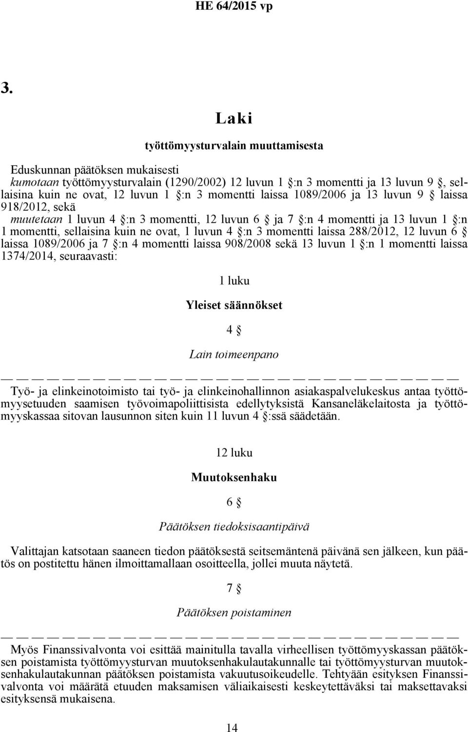 momentti laissa 288/2012, 12 luvun 6 laissa 1089/2006 ja 7 :n 4 momentti laissa 908/2008 sekä 13 luvun 1 :n 1 momentti laissa 1374/2014, seuraavasti: 1 luku Yleiset säännökset 4 Lain toimeenpano Työ-