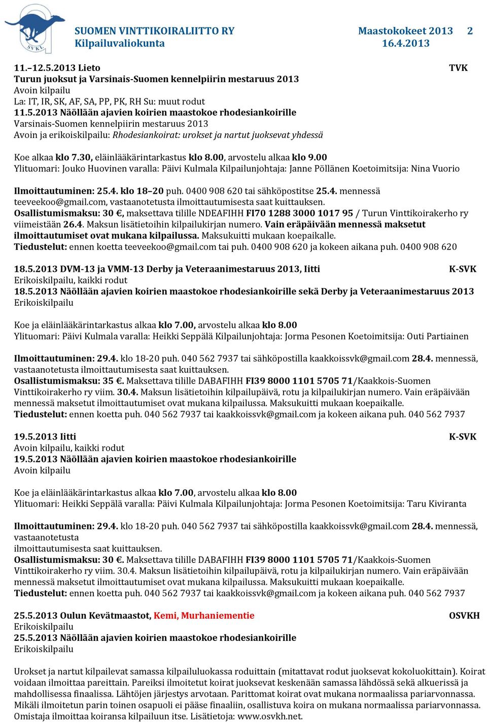 2013 Näöllään ajavien koirien maastokoe rhodesiankoirille Varsinais Suomen kennelpiirin mestaruus 2013 Avoin ja erikoiskilpailu: Rhodesiankoirat: urokset ja nartut juoksevat yhdessä Koe alkaa klo 7.