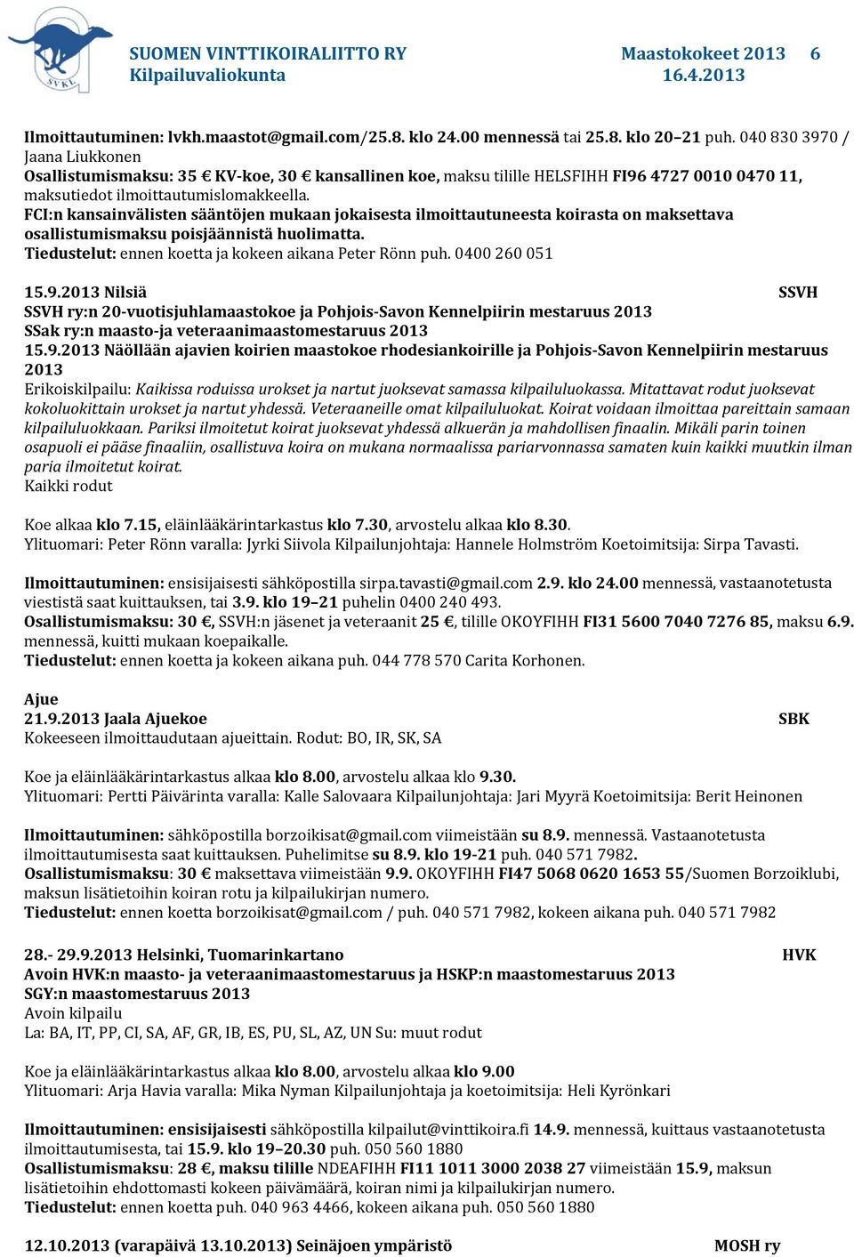 FCI:n kansainvälisten sääntöjen mukaan jokaisesta ilmoittautuneesta koirasta on maksettava osallistumismaksu poisjäännistä huolimatta. Tiedustelut: ennen koetta ja kokeen aikana Peter Rönn puh.