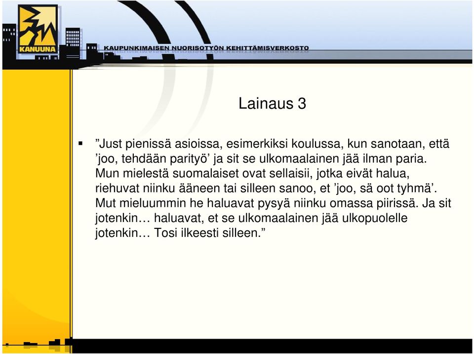 Mun mielestä suomalaiset ovat sellaisii, jotka eivät halua, riehuvat niinku ääneen tai silleen sanoo,