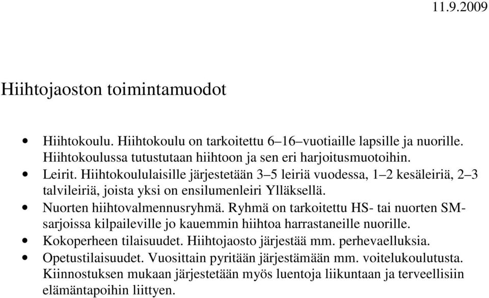 Ryhmä on tarkoitettu HS- tai nuorten SMsarjoissa kilpaileville jo kauemmin hiihtoa harrastaneille nuorille. Kokoperheen tilaisuudet. Hiihtojaosto järjestää mm.