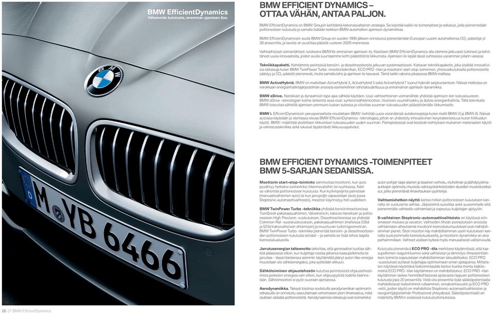 BMW Effi cientdynamicsin avulla BMW Group on vuoden jälkeen onnistunut pienentämään Euroopan uusien automalliensa CO -päästöjä yli prosentilla, ja tavoite on puolittaa päästöt vuoteen mennessä.