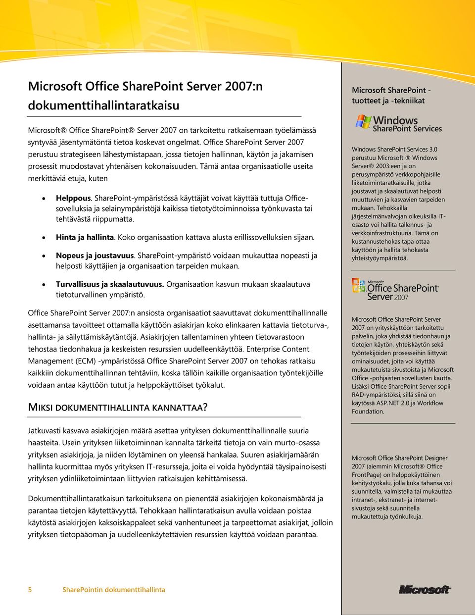 Office SharePoint Server 2007 perustuu strategiseen lähestymistapaan, jossa tietojen hallinnan, käytön ja jakamisen prosessit muodostavat yhtenäisen kokonaisuuden.