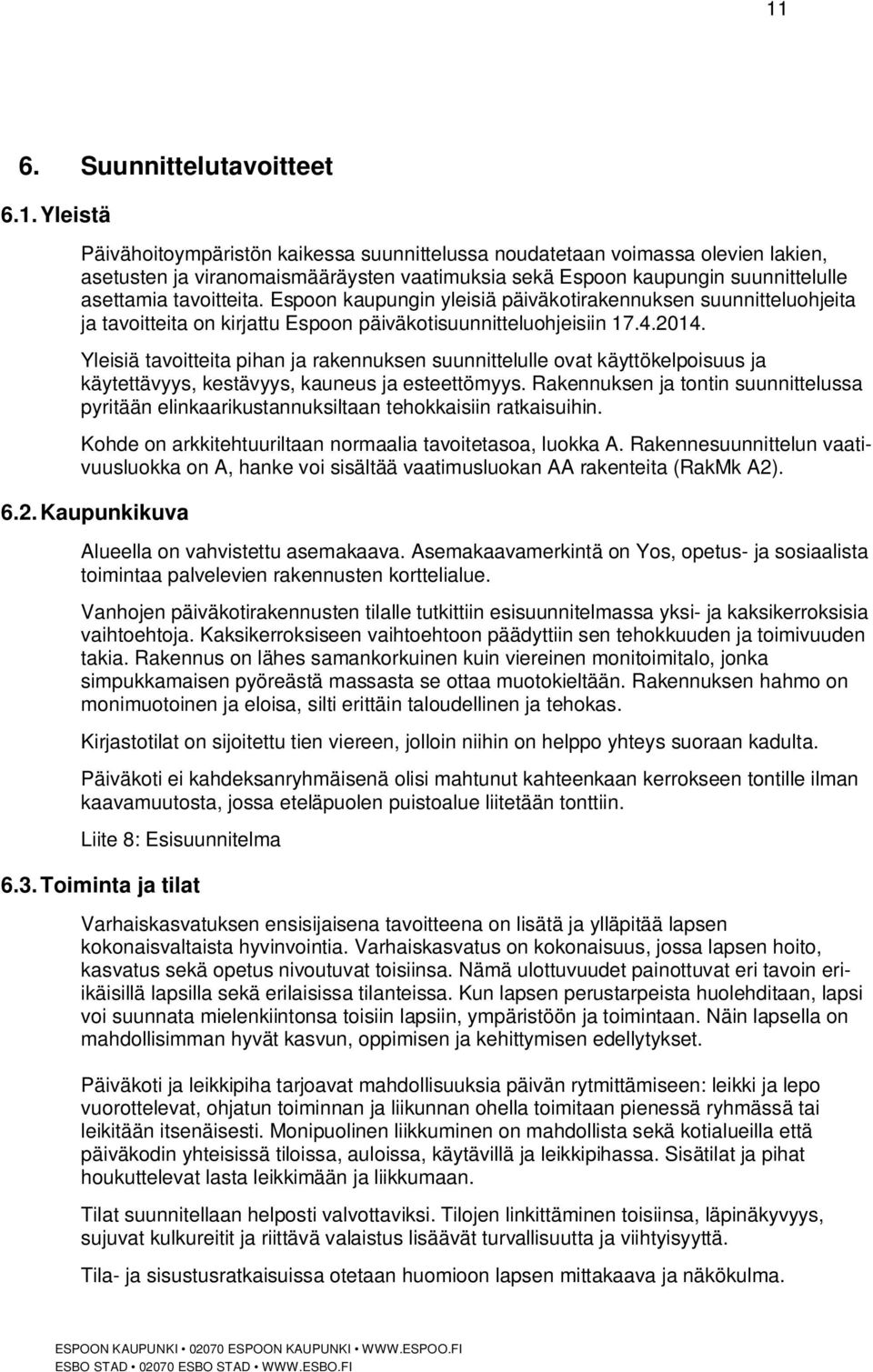 Yleisiä tavoitteita pihan ja rakennuksen suunnittelulle ovat käyttökelpoisuus ja käytettävyys, kestävyys, kauneus ja esteettömyys.