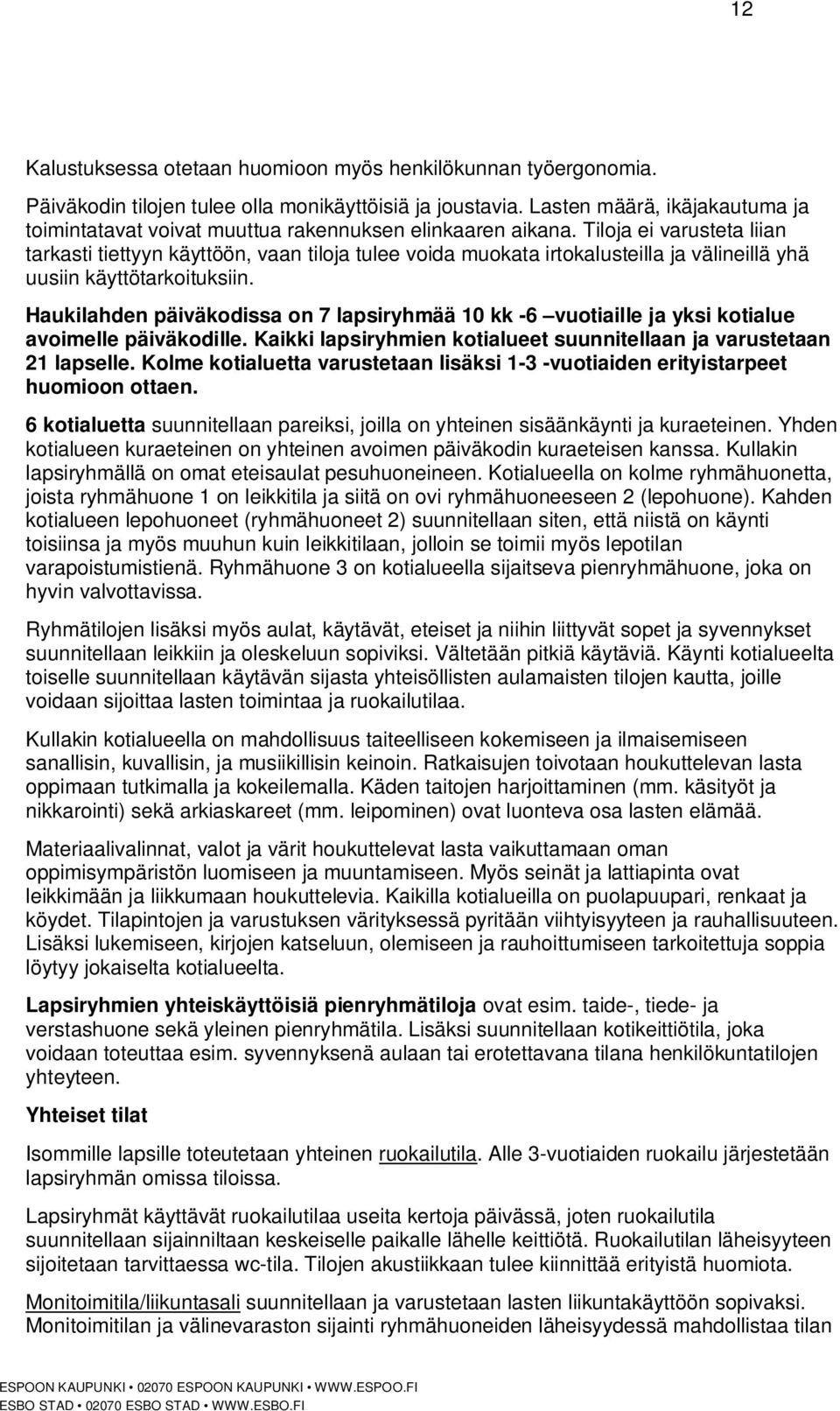 Tiloja ei varusteta liian tarkasti tiettyyn käyttöön, vaan tiloja tulee voida muokata irtokalusteilla ja välineillä yhä uusiin käyttötarkoituksiin.