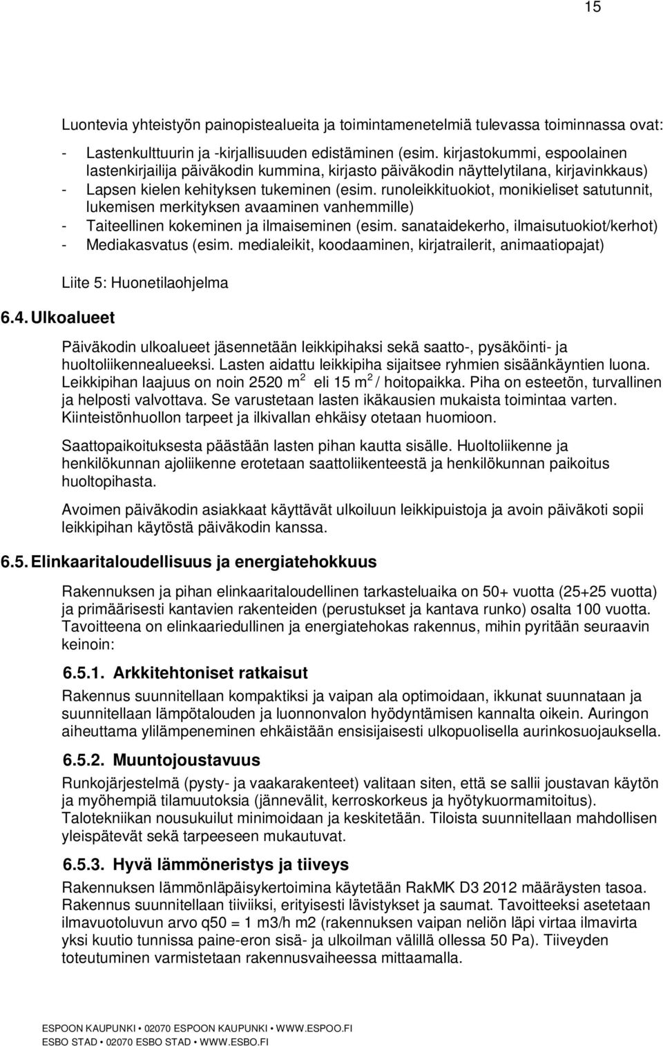runoleikkituokiot, monikieliset satutunnit, lukemisen merkityksen avaaminen vanhemmille) - Taiteellinen kokeminen ja ilmaiseminen (esim. sanataidekerho, ilmaisutuokiot/kerhot) - Mediakasvatus (esim.