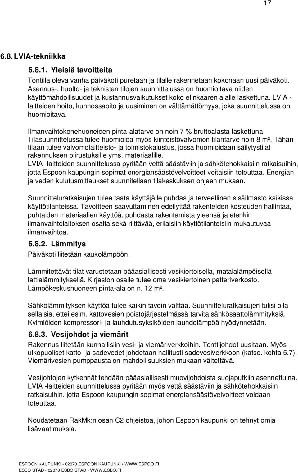 LVIA - laitteiden hoito, kunnossapito ja uusiminen on välttämättömyys, joka suunnittelussa on huomioitava. Ilmanvaihtokonehuoneiden pinta-alatarve on noin 7 % bruttoalasta laskettuna.