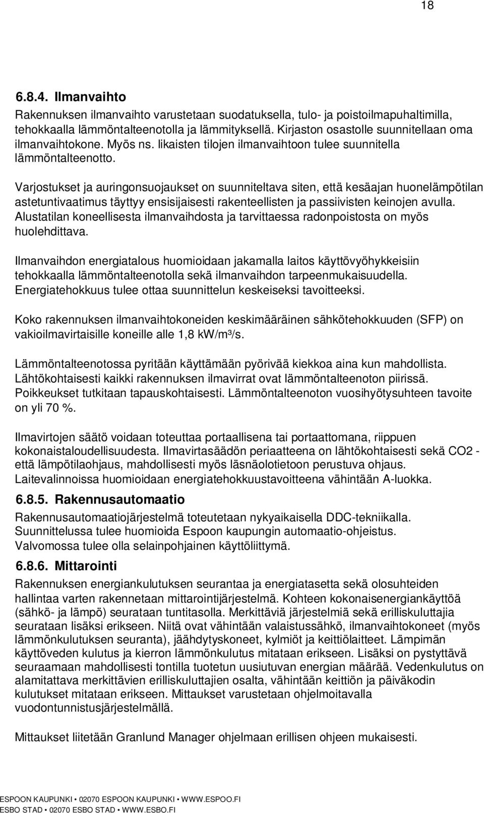 Varjostukset ja auringonsuojaukset on suunniteltava siten, että kesäajan huonelämpötilan astetuntivaatimus täyttyy ensisijaisesti rakenteellisten ja passiivisten keinojen avulla.