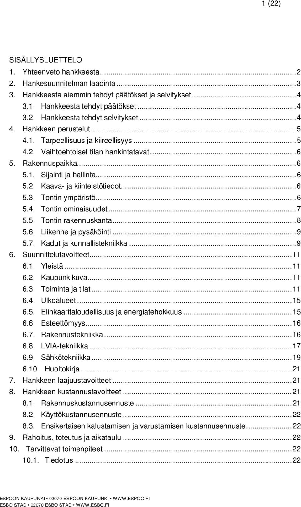.. 6 5.3. Tontin ympäristö... 6 5.4. Tontin ominaisuudet... 7 5.5. Tontin rakennuskanta... 8 5.6. Liikenne ja pysäköinti... 9 5.7. Kadut ja kunnallistekniikka... 9 6. Suunnittelutavoitteet... 11