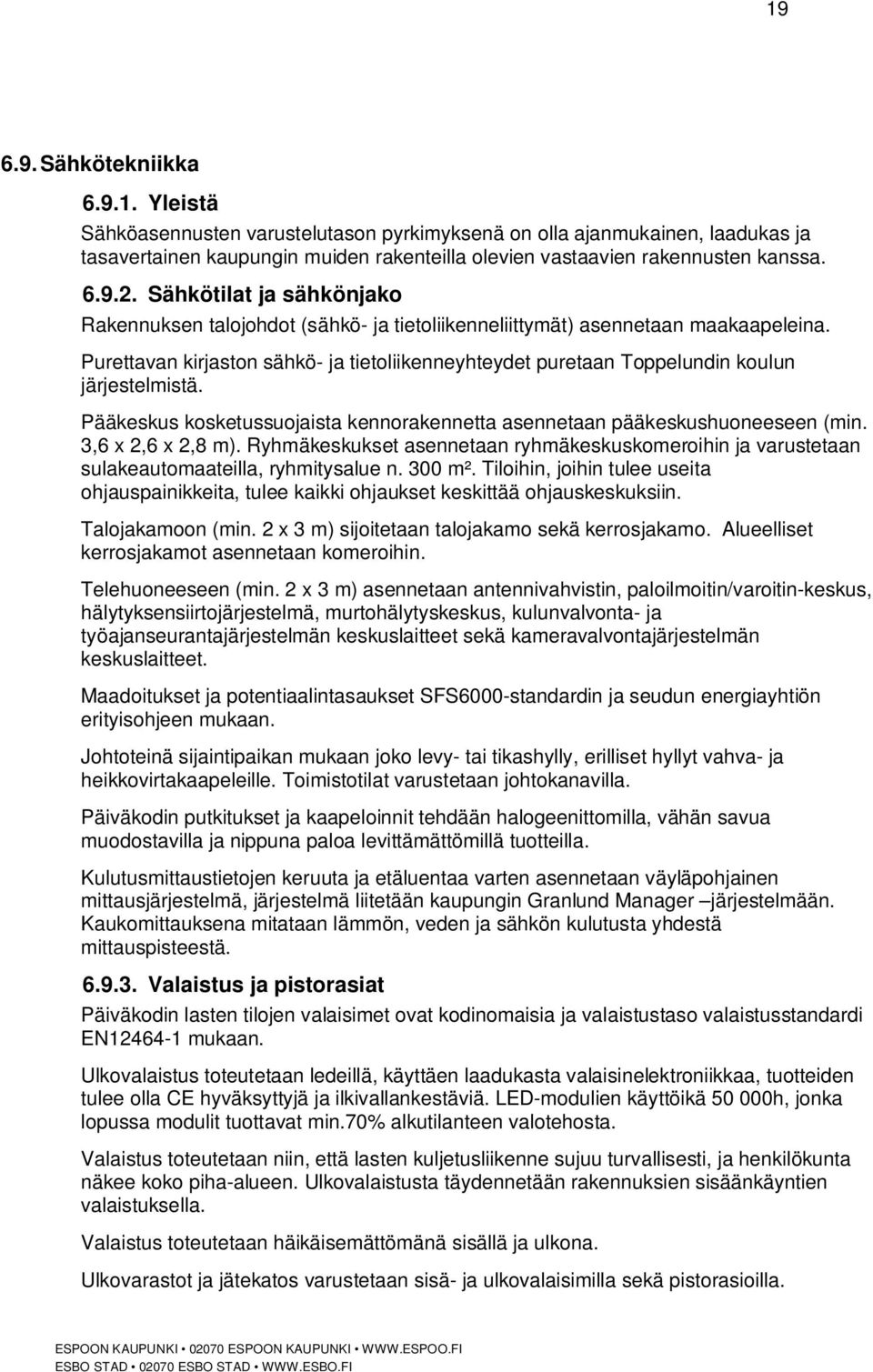 Purettavan kirjaston sähkö- ja tietoliikenneyhteydet puretaan Toppelundin koulun järjestelmistä. Pääkeskus kosketussuojaista kennorakennetta asennetaan pääkeskushuoneeseen (min. 3,6 x 2,6 x 2,8 m).