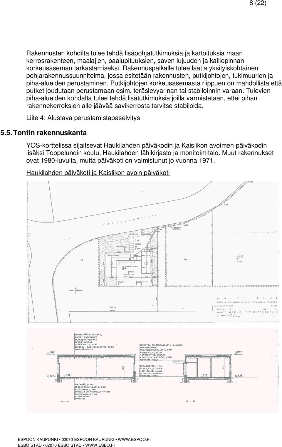 Putkijohtojen korkeusasemasta riippuen on mahdollista että putket joudutaan perustamaan esim. teräslevyarinan tai stabiloinnin varaan.