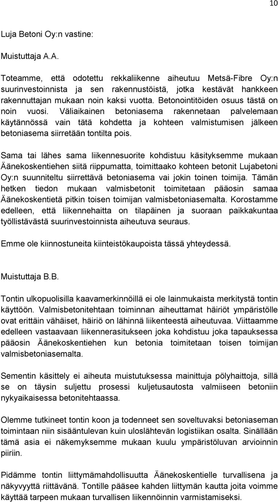 Betonointitöiden osuus tästä on noin vuosi. Väliaikainen betoniasema rakennetaan palvelemaan käytännössä vain tätä kohdetta ja kohteen valmistumisen jälkeen betoniasema siirretään tontilta pois.