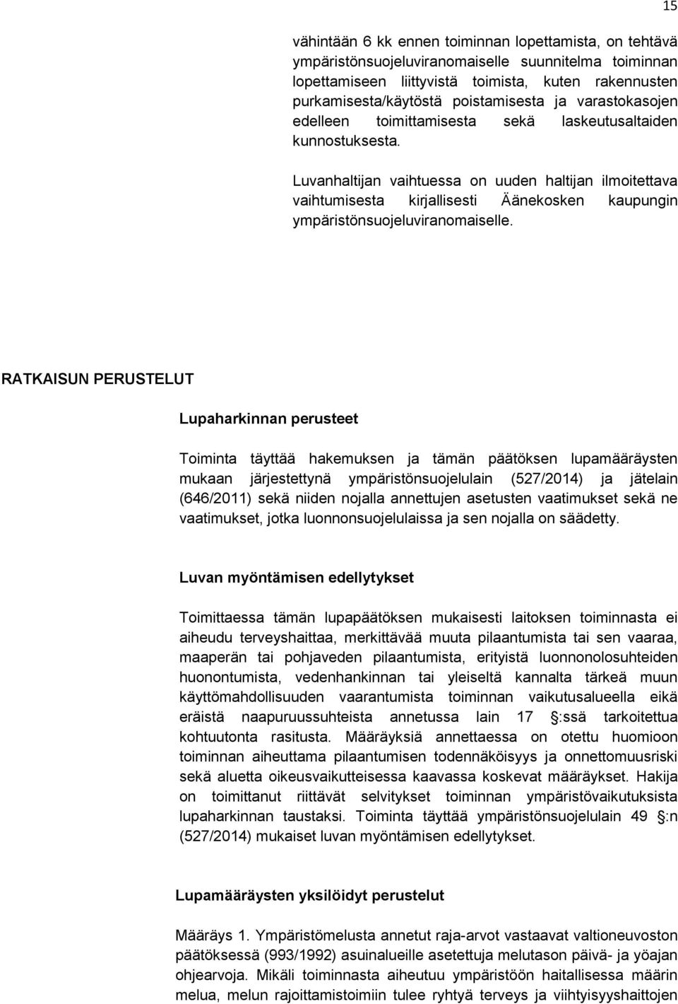 Luvanhaltijan vaihtuessa on uuden haltijan ilmoitettava vaihtumisesta kirjallisesti Äänekosken kaupungin ympäristönsuojeluviranomaiselle.