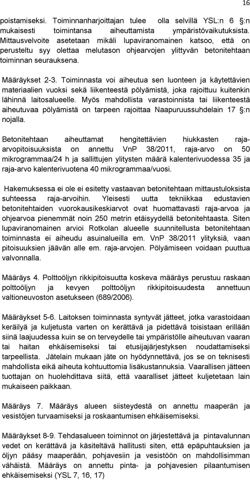 Toiminnasta voi aiheutua sen luonteen ja käytettävien materiaalien vuoksi sekä liikenteestä pölyämistä, joka rajoittuu kuitenkin lähinnä laitosalueelle.