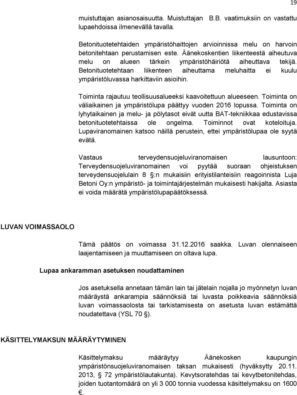 Betonituotetehtaan liikenteen aiheuttama meluhaitta ei kuulu ympäristöluvassa harkittaviin asioihin. Toiminta rajautuu teollisuusalueeksi kaavoitettuun alueeseen.