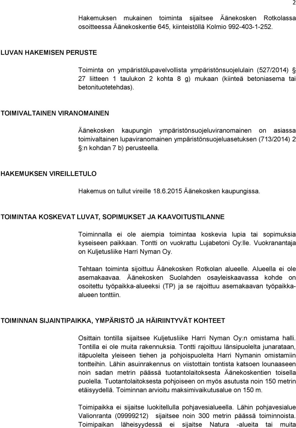 TOIMIVALTAINEN VIRANOMAINEN Äänekosken kaupungin ympäristönsuojeluviranomainen on asiassa toimivaltainen lupaviranomainen ympäristönsuojeluasetuksen (713/2014) 2 :n kohdan 7 b) perusteella.