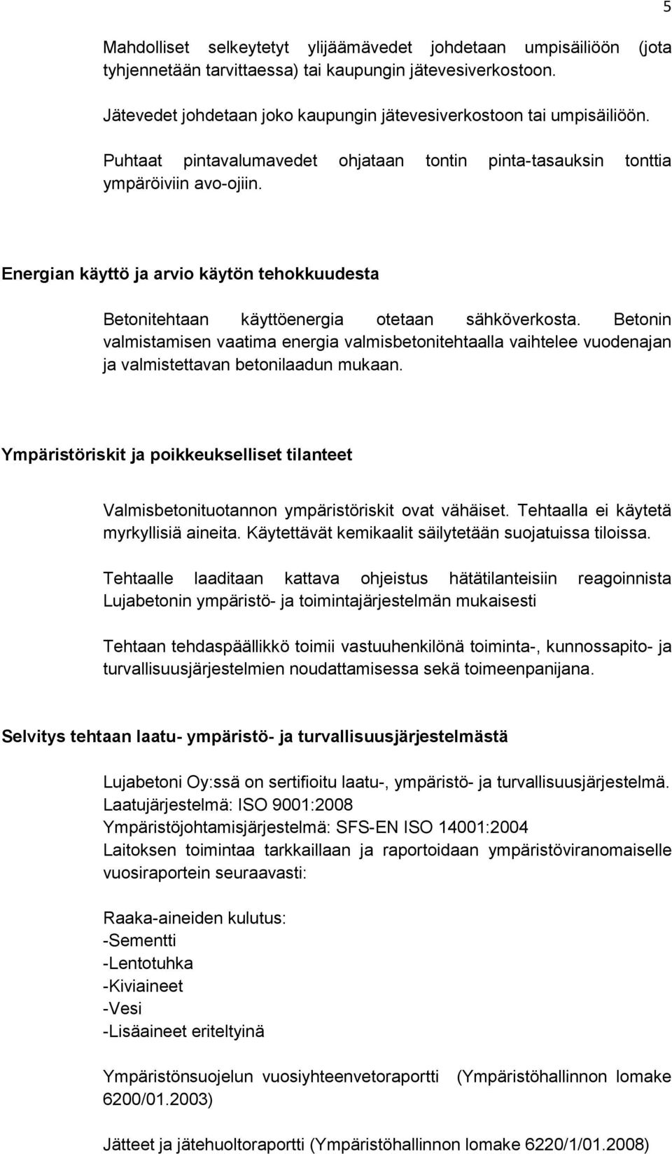 Betonin valmistamisen vaatima energia valmisbetonitehtaalla vaihtelee vuodenajan ja valmistettavan betonilaadun mukaan.