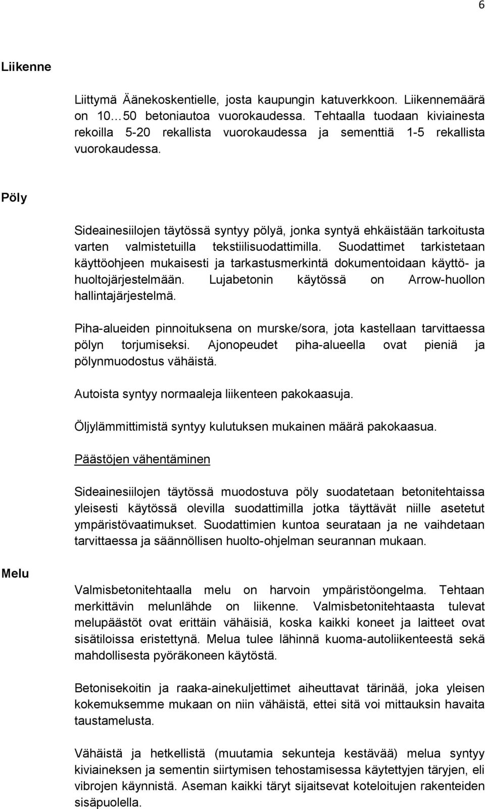 Pöly Sideainesiilojen täytössä syntyy pölyä, jonka syntyä ehkäistään tarkoitusta varten valmistetuilla tekstiilisuodattimilla.