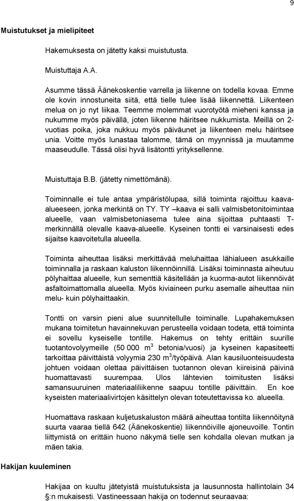 Teemme molemmat vuorotyötä mieheni kanssa ja nukumme myös päivällä, joten liikenne häiritsee nukkumista. Meillä on 2- vuotias poika, joka nukkuu myös päiväunet ja liikenteen melu häiritsee unia.