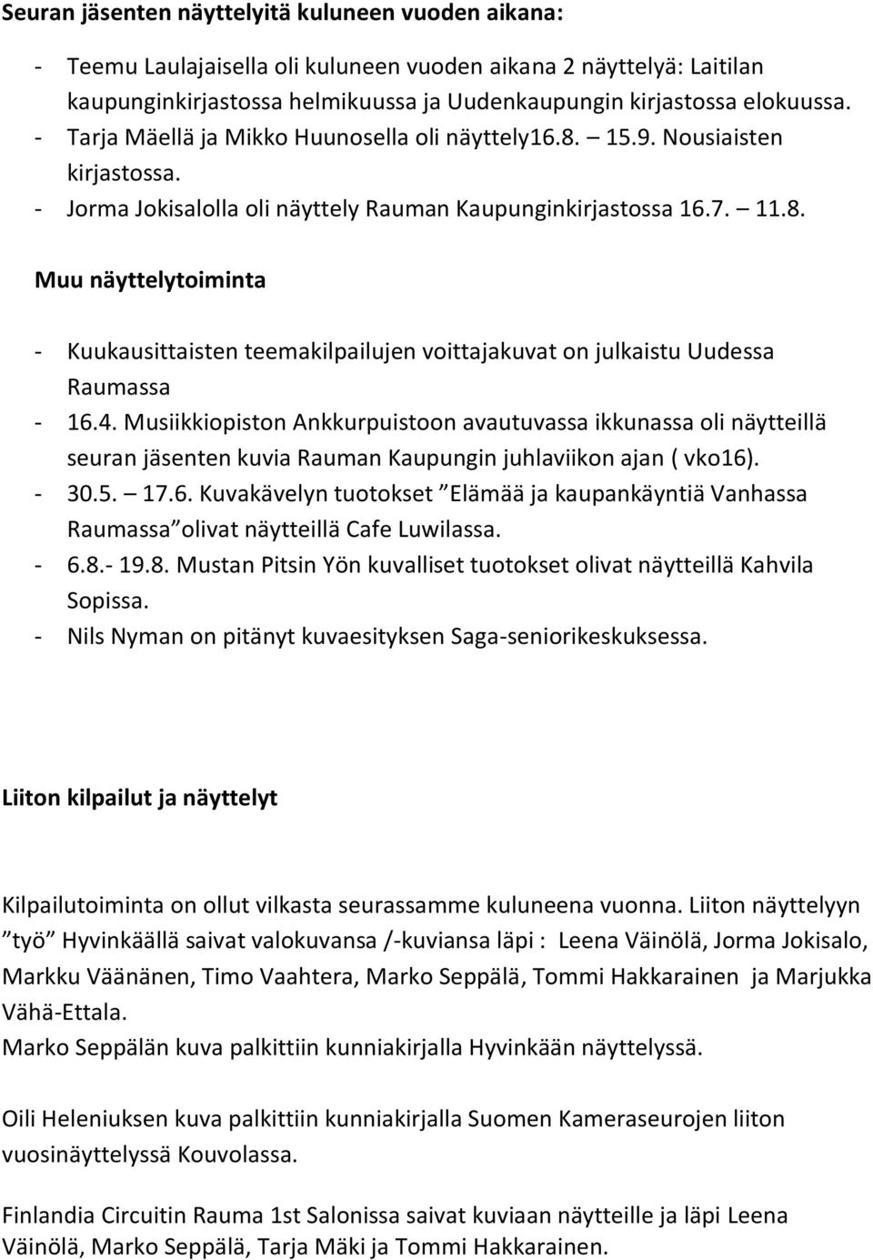 4. Musiikkiopiston Ankkurpuistoon avautuvassa ikkunassa oli näytteillä seuran jäsenten kuvia Rauman Kaupungin juhlaviikon ajan ( vko16)
