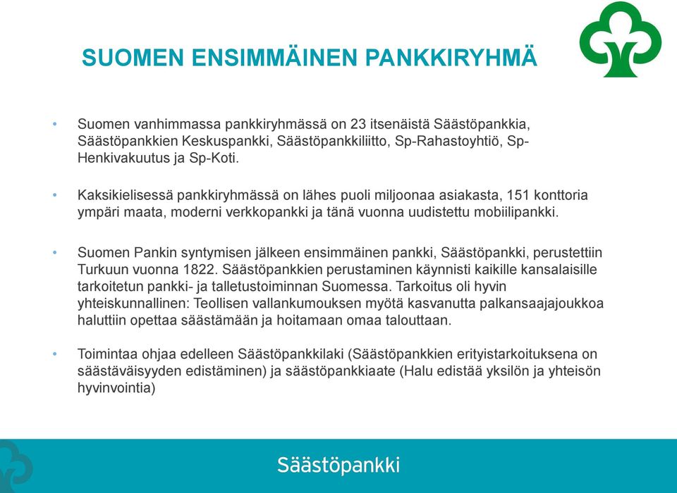 Suomen Pankin syntymisen jälkeen ensimmäinen pankki, Säästöpankki, perustettiin Turkuun vuonna 1822.