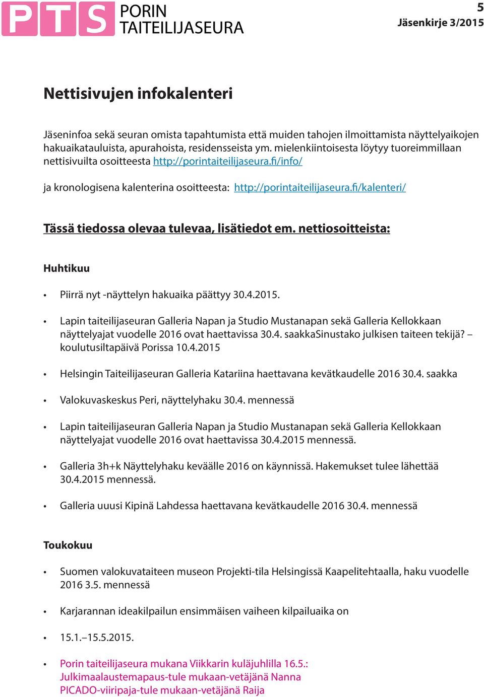 fi/kalenteri/ Tässä tiedossa olevaa tulevaa, lisätiedot em. nettiosoitteista: Huhtikuu Piirrä nyt -näyttelyn hakuaika päättyy 30.4.2015.