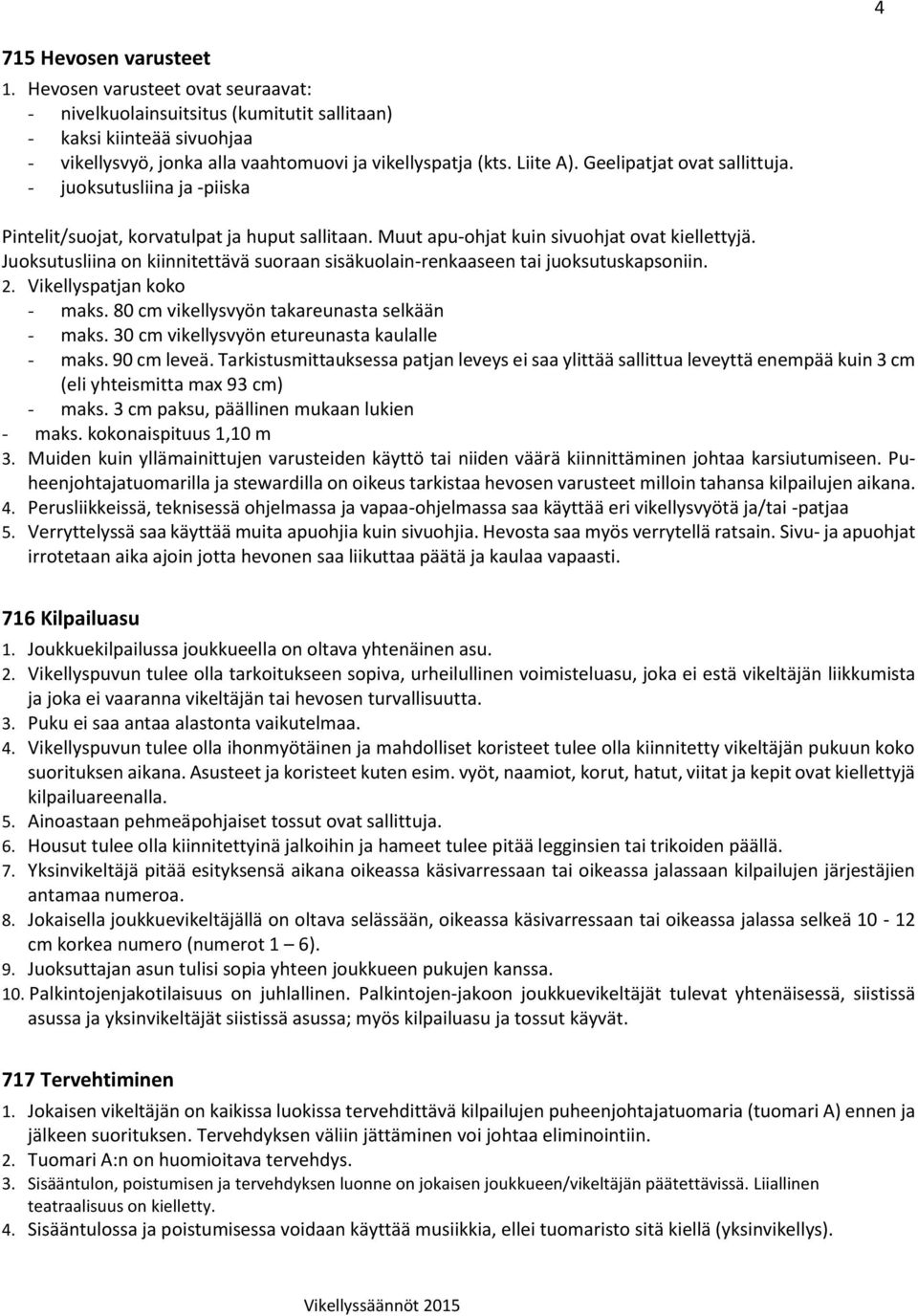 Juoksutusliina on kiinnitettävä suoraan sisäkuolain-renkaaseen tai juoksutuskapsoniin. 2. Vikellyspatjan koko - maks. 80 cm vikellysvyön takareunasta selkään - maks.