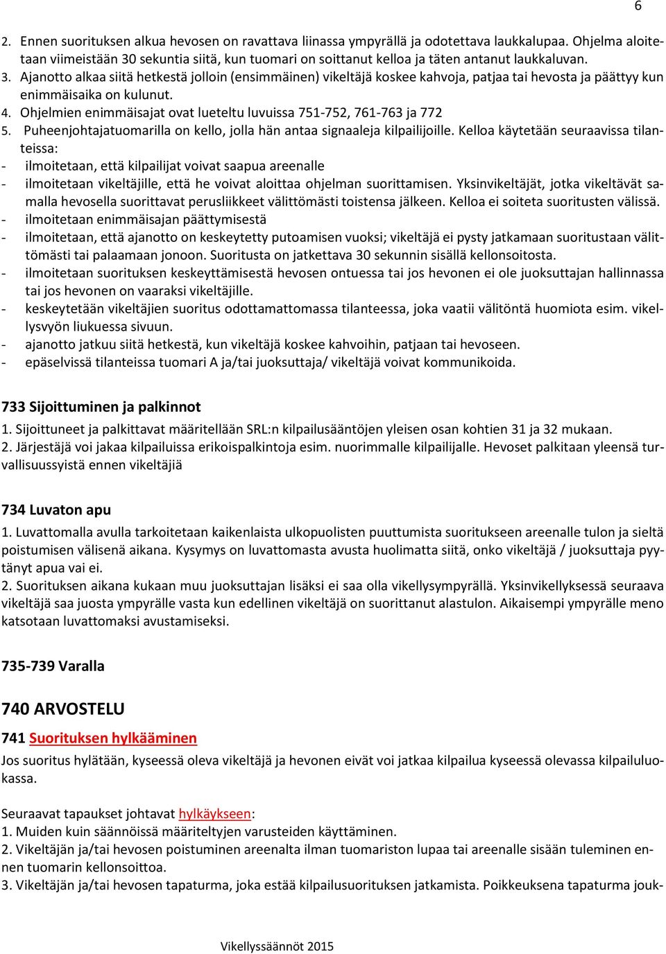 4. Ohjelmien enimmäisajat ovat lueteltu luvuissa 751-752, 761-763 ja 772 5. Puheenjohtajatuomarilla on kello, jolla hän antaa signaaleja kilpailijoille.