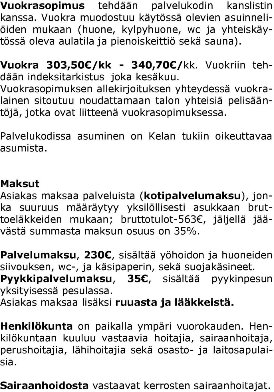 Vuokrasopimuksen allekirjoituksen yhteydessä vuokralainen sitoutuu noudattamaan talon yhteisiä pelisääntöjä, jotka ovat liitteenä vuokrasopimuksessa.