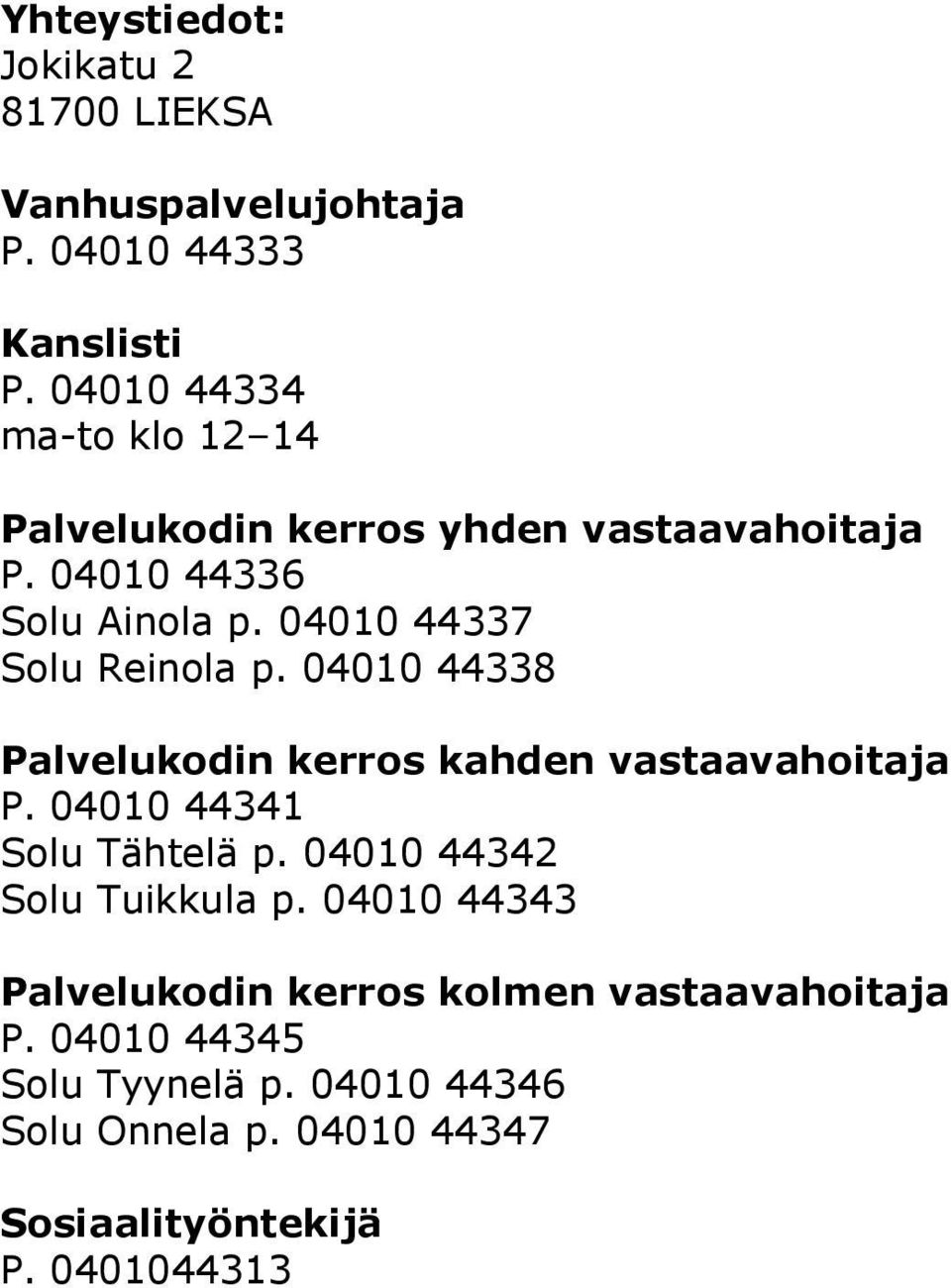 04010 44337 Solu Reinola p. 04010 44338 Palvelukodin kerros kahden vastaavahoitaja P. 04010 44341 Solu Tähtelä p.