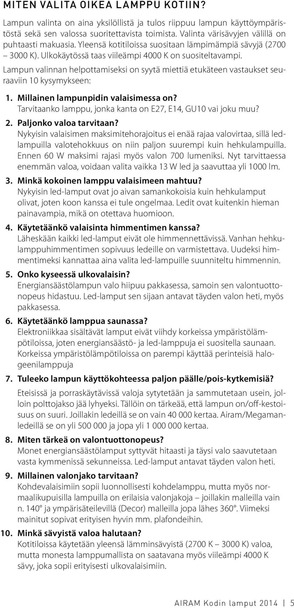 Lampun valinnan helpottamiseksi on syytä miettiä etukäteen vastaukset seuraaviin 10 kysymykseen: 1. Millainen lampunpidin valaisimessa on?