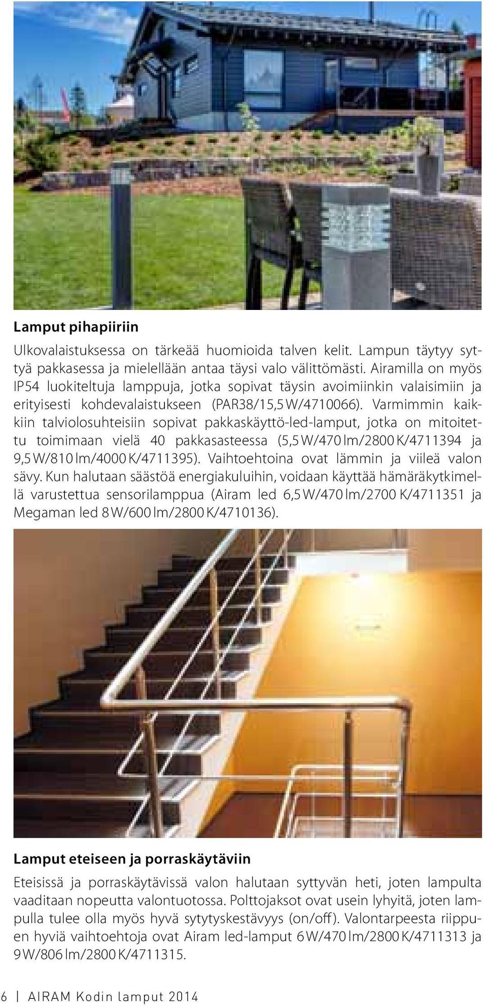 Varmimmin kaikkiin talviolosuhteisiin sopivat pakkaskäyttö-led-lamput, jotka on mitoitettu toimimaan vielä 40 pakkasasteessa (5,5 W/470 lm/2800 K/4711394 ja 9,5 W/810 lm/4000 K/4711395).