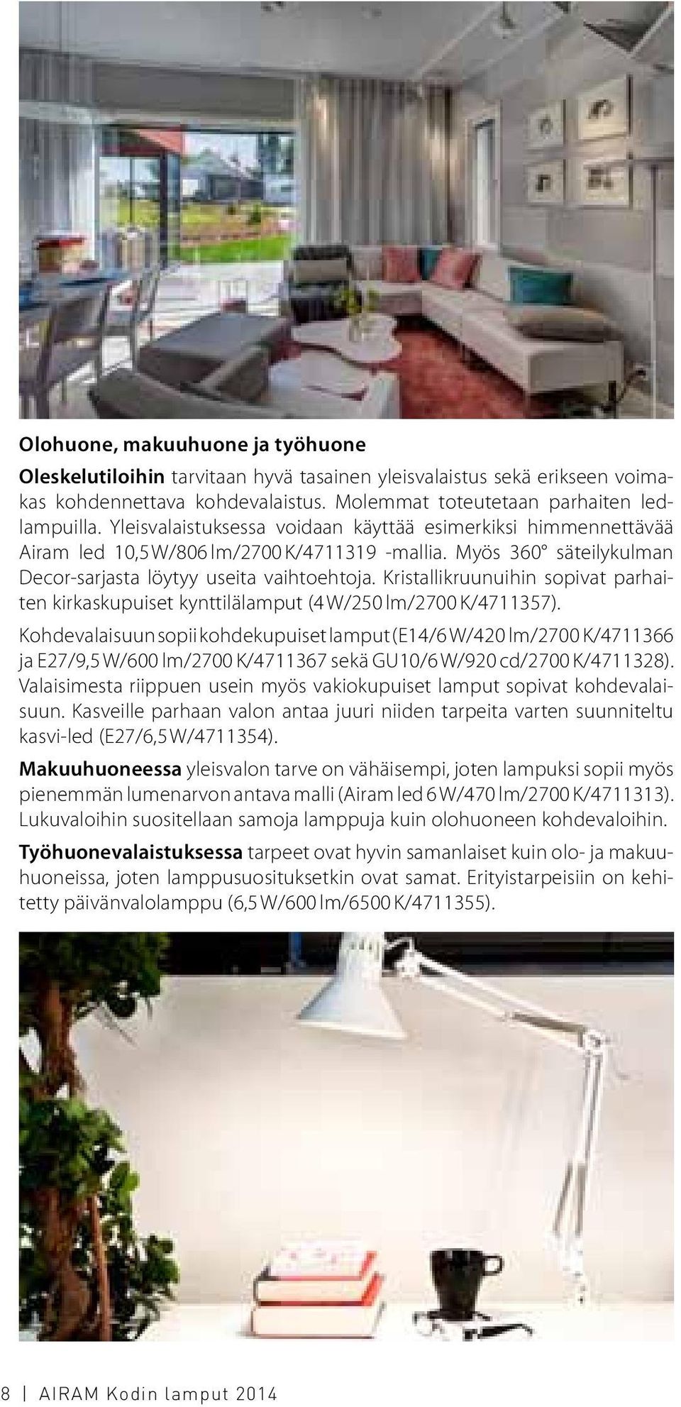 Kristallikruunuihin sopivat parhaiten kirkaskupuiset kynttilälamput (4 W/250 lm//4711357).