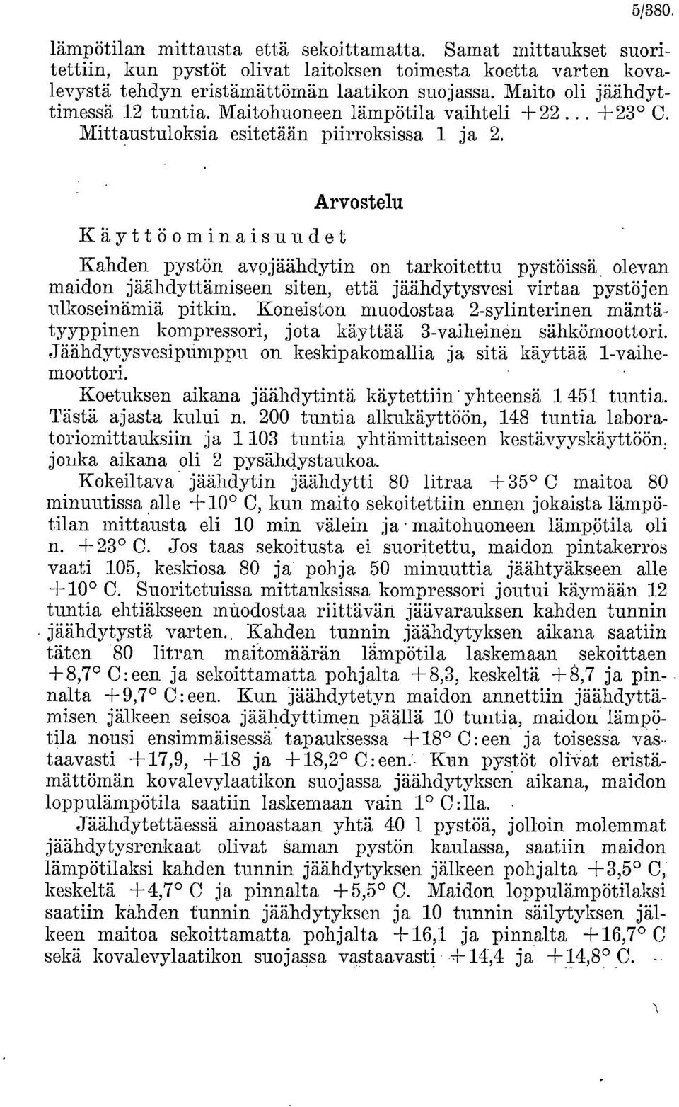 Käyttö ominaisuudet Arvostelu Kahden pystön avojäähdytin on tarkoitettu pystöissä, olevan maidon jäähdyttämiseen siten, että jäähdytysvesi virtaa pystöjen ulkoseinämiä pitkin.