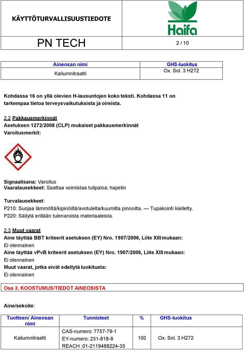 lämmöltä/kipinöiltä/avotulelta/kuumilta pinnoilta. Tupakointi kielletty. P220: Säilytä erillään tulenaroista materiaaleista. 2.3 Muut vaarat Aine täyttää BBT kriteerit asetuksen (EY) Nro.