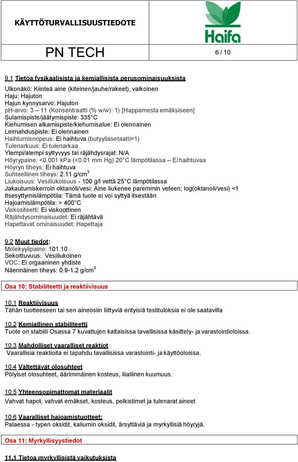 1) [Happamesta emäksiseen] Sulamispiste/jäätymispiste: 335 C Kiehumisen alkamispiste/kiehumisalue: Ei olennainen Leimahduspiste: Ei olennainen Haihtumisnopeus: Ei haihtuva (butyyliasetaatti=1)