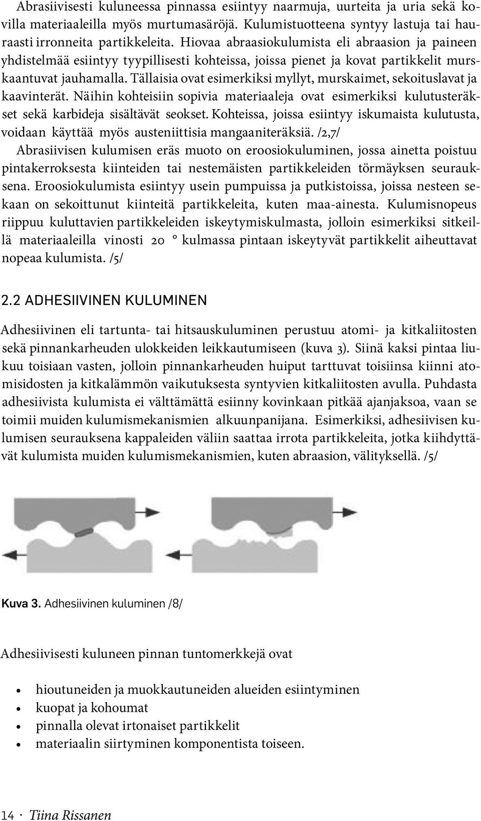 Tällaisia ovat esimerkiksi myllyt, murskaimet, sekoituslavat ja kaavinterät. Näihin kohteisiin sopivia materiaaleja ovat esimerkiksi kulutusteräkset sekä karbideja sisältävät seokset.