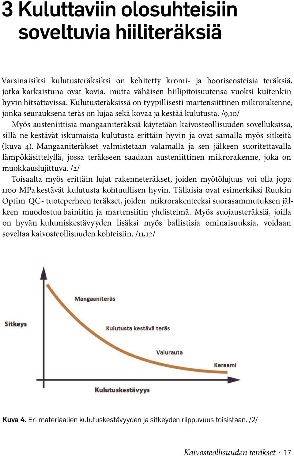 /9,10/ Myös austeniittisia mangaaniteräksiä käytetään kaivosteollisuuden sovelluksissa, sillä ne kestävät iskumaista kulutusta erittäin hyvin ja ovat samalla myös sitkeitä (kuva 4).