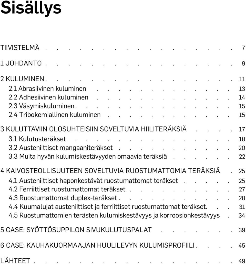 3 Muita hyvän kulumiskestävyyden omaavia teräksiä 22 4 KAIVOSTEOLLISUUTEEN SOVELTUVIA RUOSTUMATTOMIA TERÄKSIÄ. 25 4.1 Austeniittiset haponkestävät ruostumattomat teräkset 25 4.